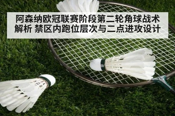 阿森纳欧冠联赛阶段第二轮角球战术解析 禁区内跑位层次与二点进攻设计