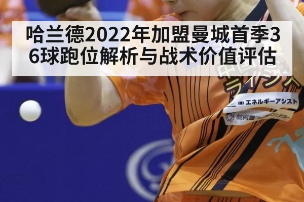 哈兰德2022年加盟曼城首季36球跑位解析与战术价值评估